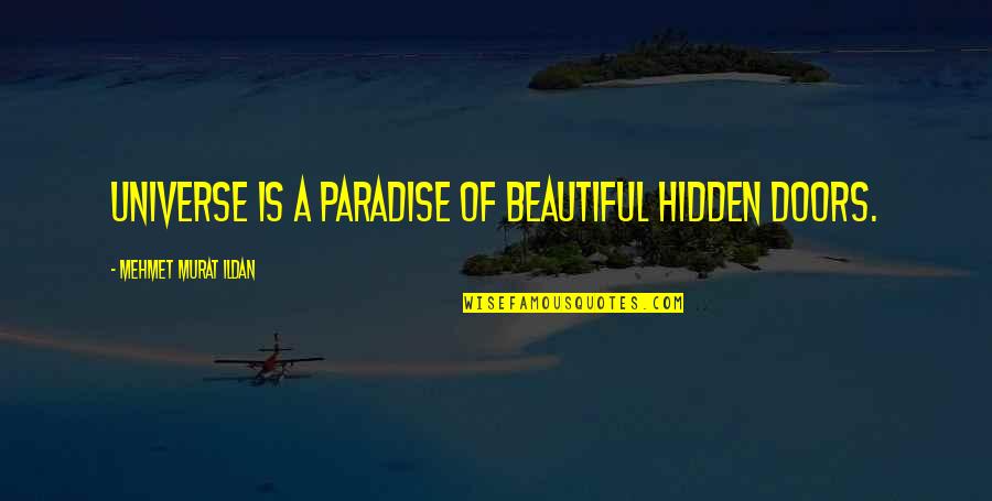 Hidden Paradise Quotes By Mehmet Murat Ildan: Universe is a paradise of beautiful hidden doors. Hidden Paradise Quotes By Mehmet Murat Ildan: Universe is a paradise of beautiful hidden doors.