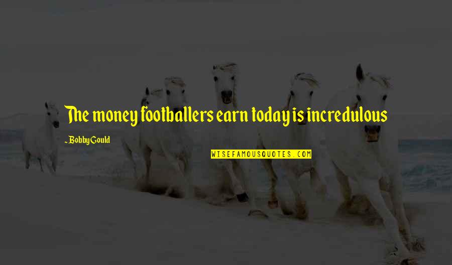 Hidden Persuaders Quotes By Bobby Gould: The money footballers earn today is incredulous
