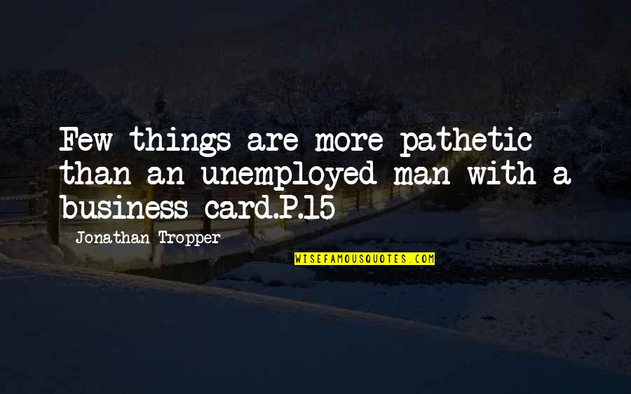 Hidden Persuaders Quotes By Jonathan Tropper: Few things are more pathetic than an unemployed