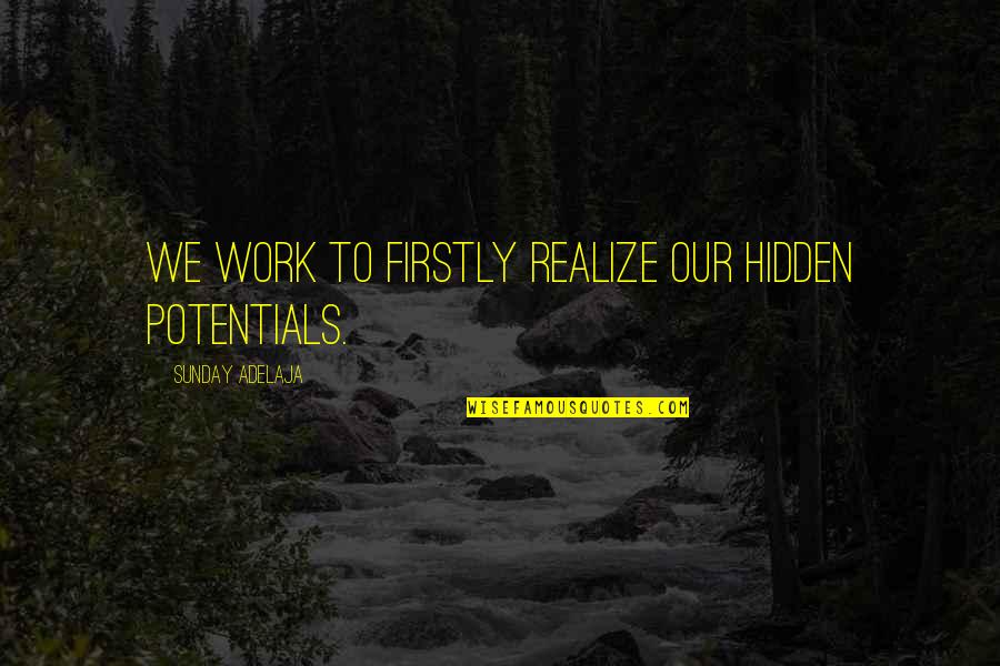 Hidden Potential Quotes By Sunday Adelaja: We work to firstly realize our hidden potentials.