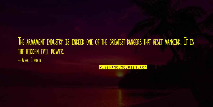 Hidden Power Quotes By Albert Einstein: The armament industry is indeed one of the