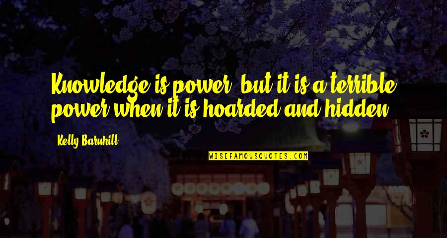 Hidden Power Quotes By Kelly Barnhill: Knowledge is power, but it is a terrible