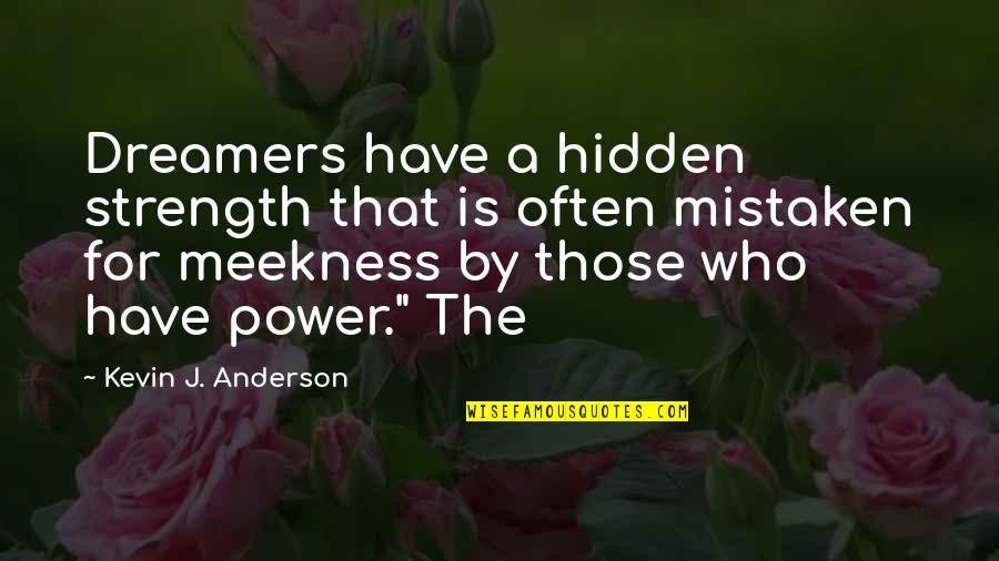 Hidden Power Quotes By Kevin J. Anderson: Dreamers have a hidden strength that is often