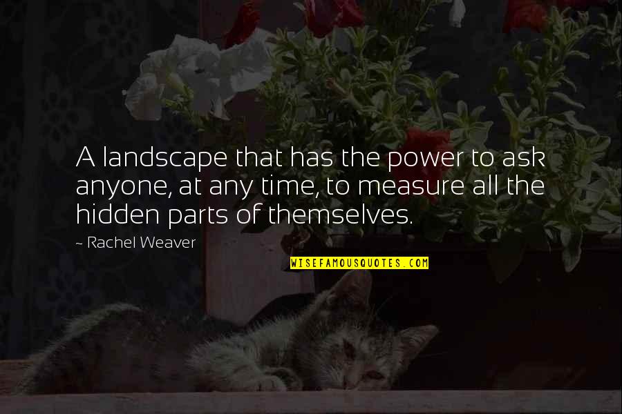 Hidden Power Quotes By Rachel Weaver: A landscape that has the power to ask