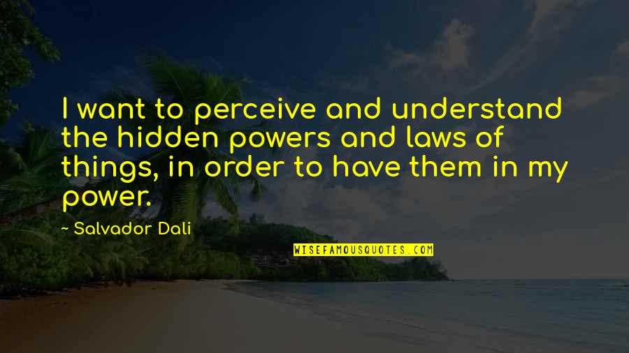 Hidden Power Quotes By Salvador Dali: I want to perceive and understand the hidden