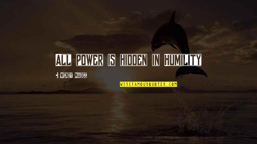 Hidden Power Quotes By Wendy Magee: All power is hidden in Humility