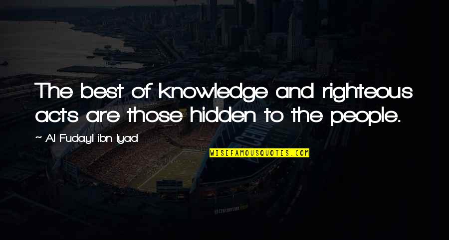 Hidden Quotes By Al Fudayl Ibn Iyad: The best of knowledge and righteous acts are
