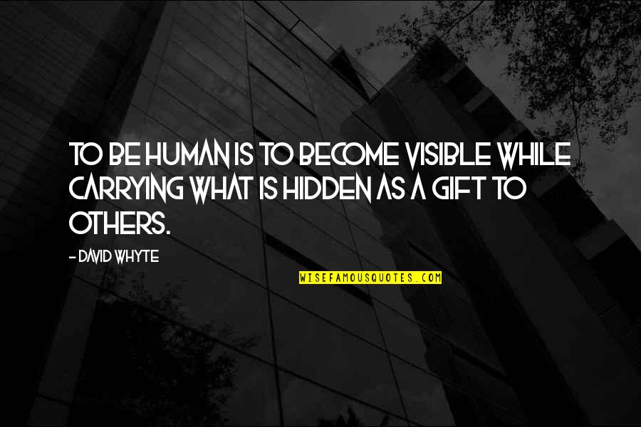 Hidden Quotes By David Whyte: To be human is to become visible while