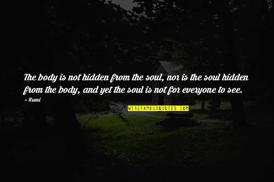 Hidden Quotes By Rumi: The body is not hidden from the soul,