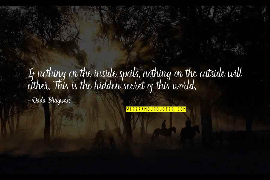 Hidden Quotes Quotes By Dada Bhagwan: If nothing on the inside spoils, nothing on