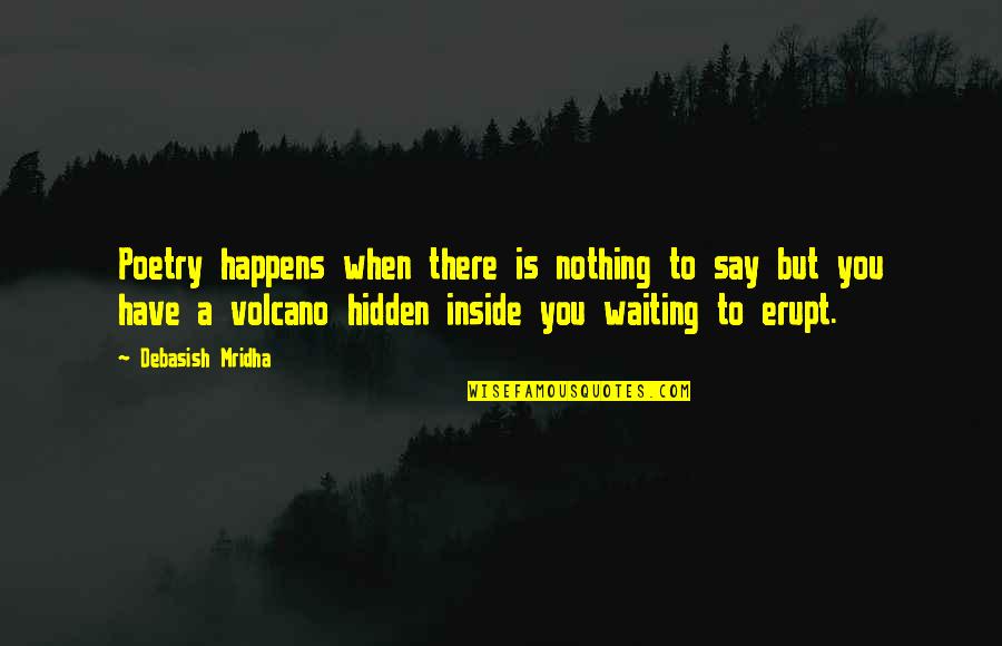 Hidden Quotes Quotes By Debasish Mridha: Poetry happens when there is nothing to say