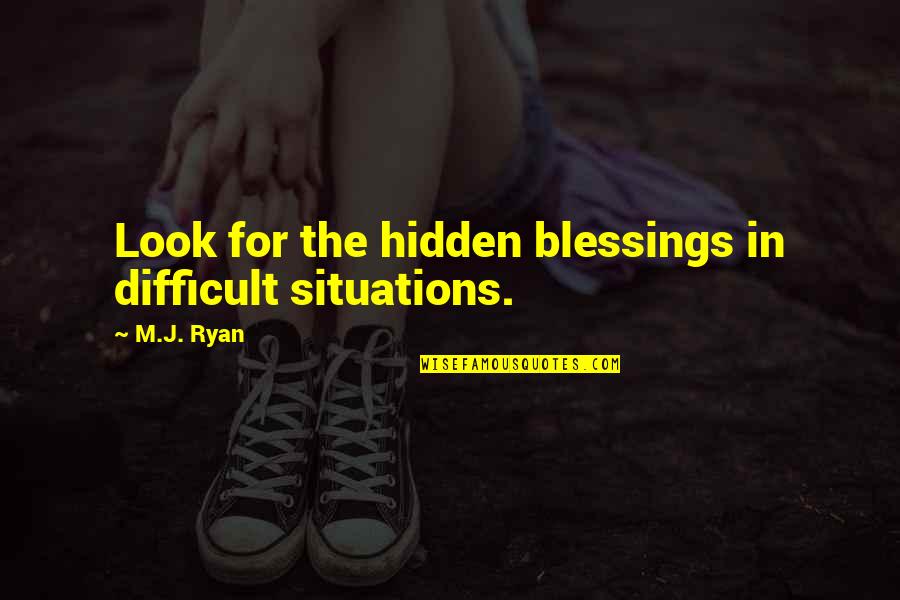 Hidden Quotes Quotes By M.J. Ryan: Look for the hidden blessings in difficult situations.