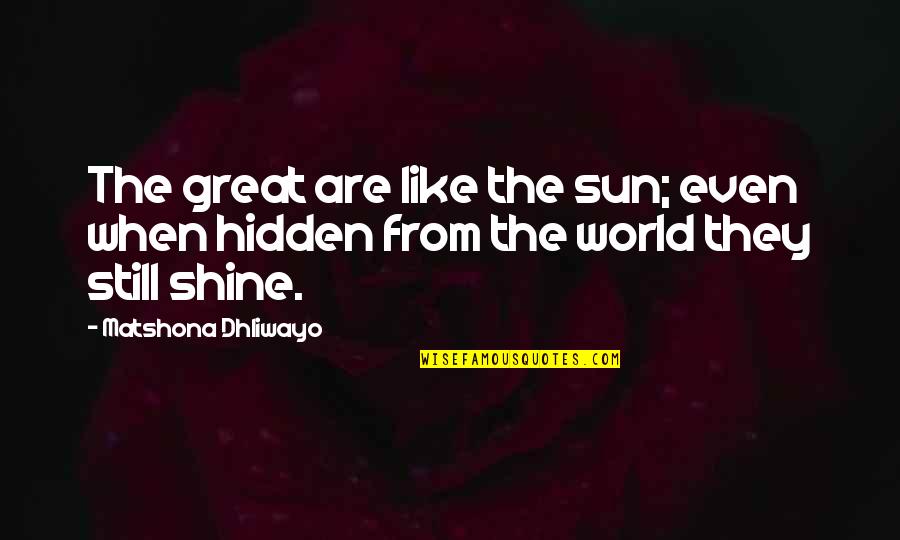 Hidden Quotes Quotes By Matshona Dhliwayo: The great are like the sun; even when