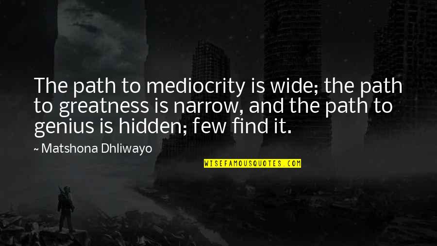 Hidden Quotes Quotes By Matshona Dhliwayo: The path to mediocrity is wide; the path