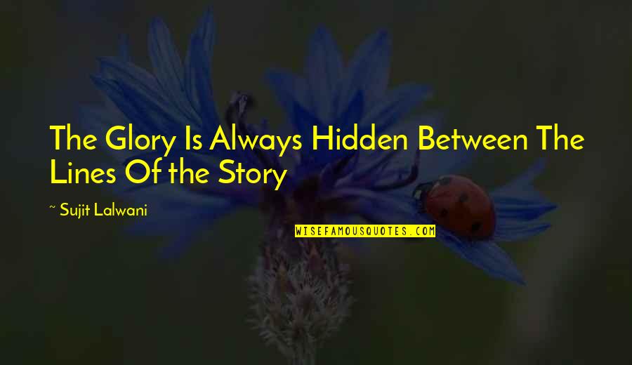 Hidden Quotes Quotes By Sujit Lalwani: The Glory Is Always Hidden Between The Lines