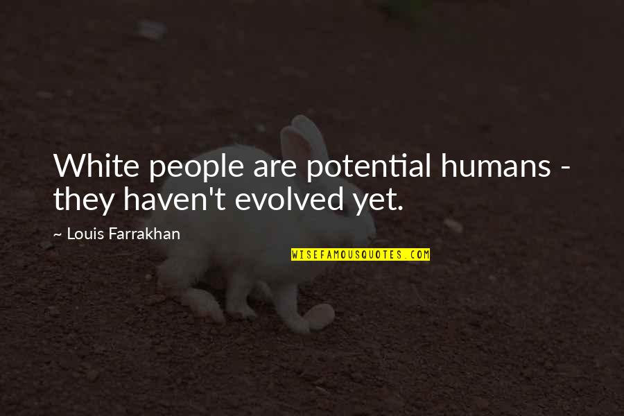 Hidden Racism Quotes By Louis Farrakhan: White people are potential humans - they haven't Hidden Racism Quotes By Louis Farrakhan: White people are potential humans - they haven't