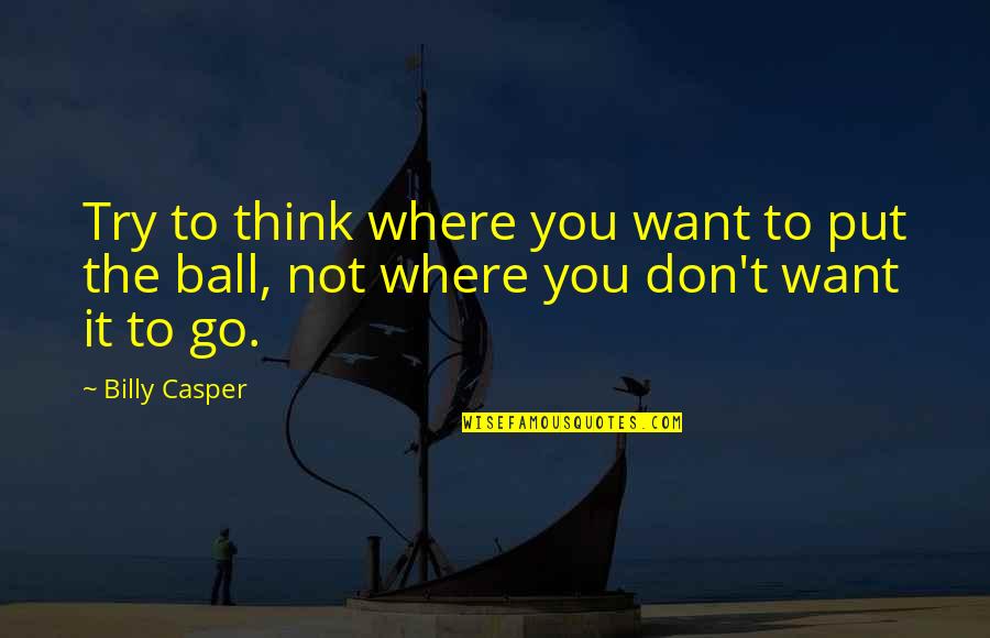 Hidden Sin Quotes By Billy Casper: Try to think where you want to put