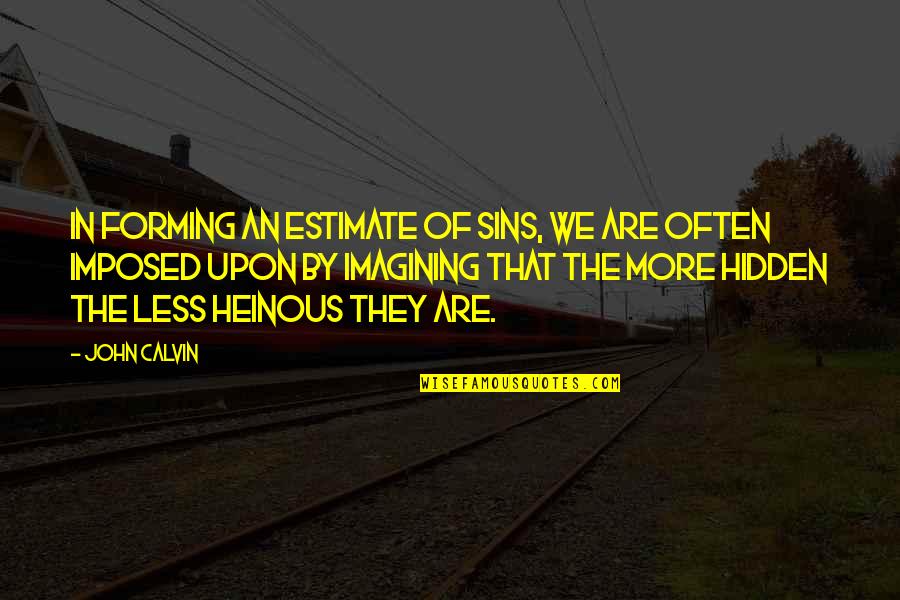 Hidden Sin Quotes By John Calvin: In forming an estimate of sins, we are