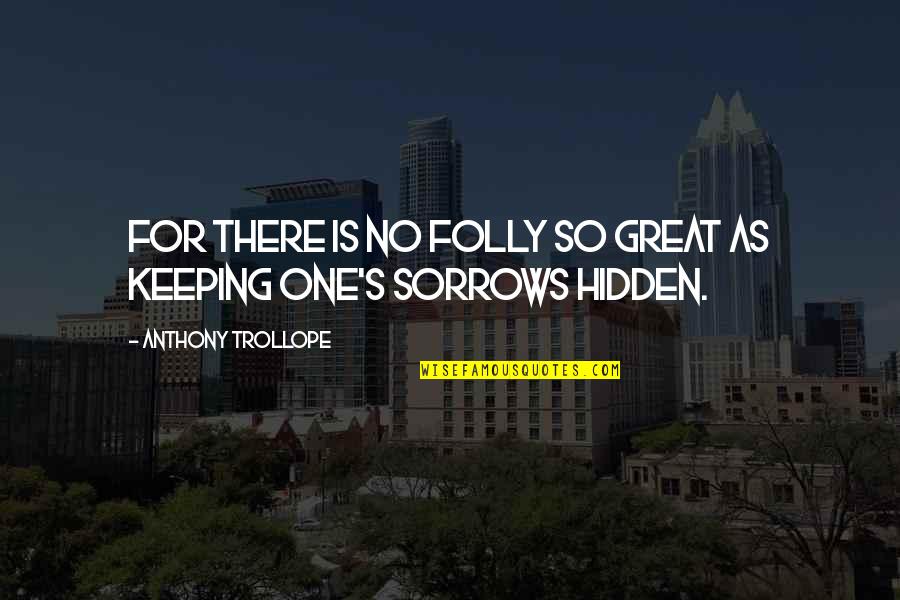 Hidden Sorrows Quotes By Anthony Trollope: For there is no folly so great as