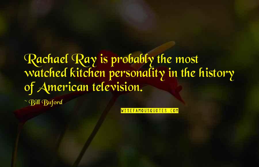 Hidden Sorrows Quotes By Bill Buford: Rachael Ray is probably the most watched kitchen