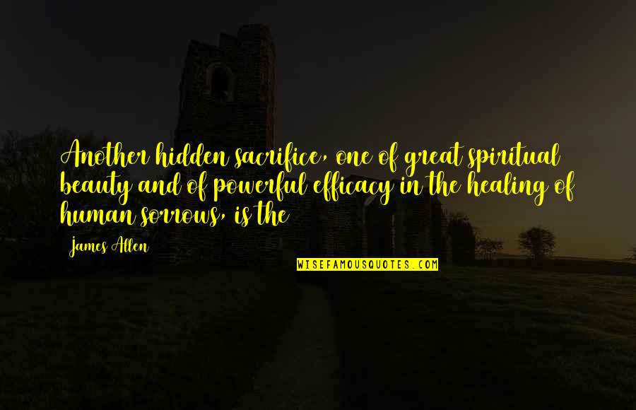 Hidden Sorrows Quotes By James Allen: Another hidden sacrifice, one of great spiritual beauty