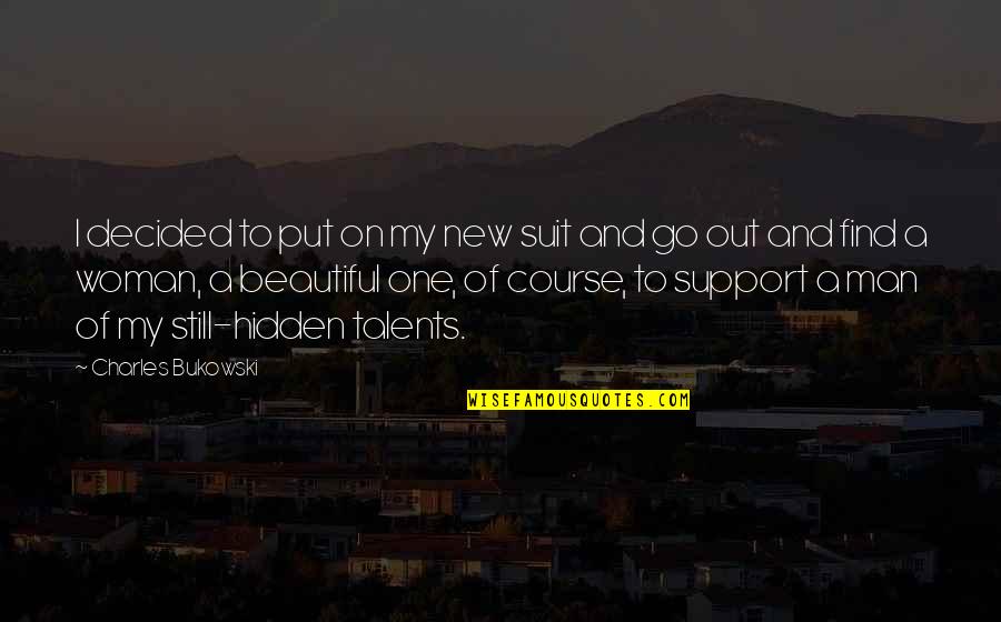 Hidden Talents Quotes By Charles Bukowski: I decided to put on my new suit Hidden Talents Quotes By Charles Bukowski: I decided to put on my new suit