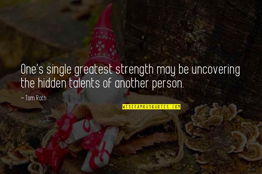 Hidden Talents Quotes By Tom Rath: One's single greatest strength may be uncovering the