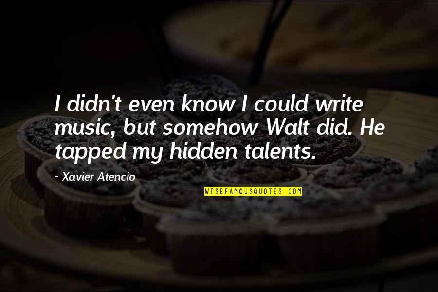 Hidden Talents Quotes By Xavier Atencio: I didn't even know I could write music,