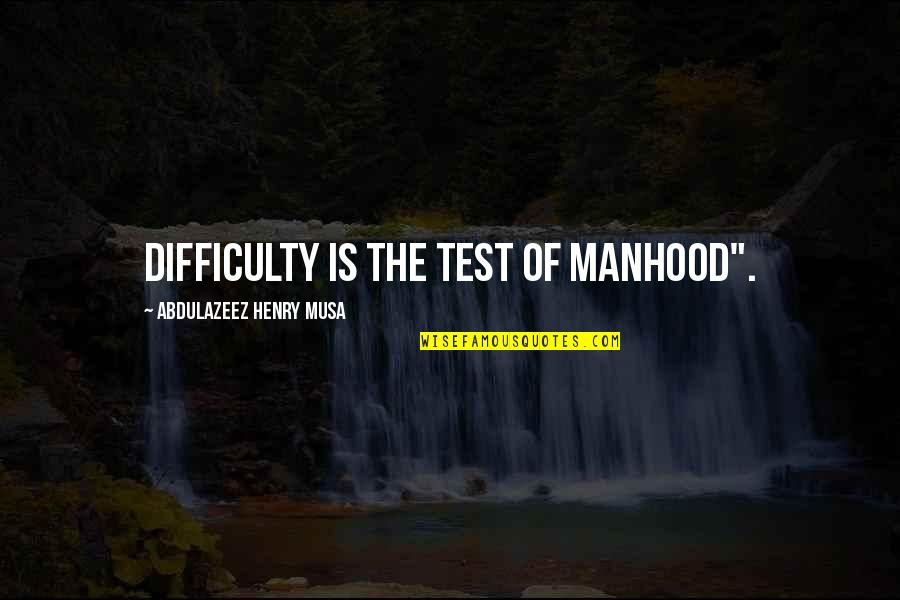 Hidden Tears Quotes By Abdulazeez Henry Musa: Difficulty is the test of manhood".