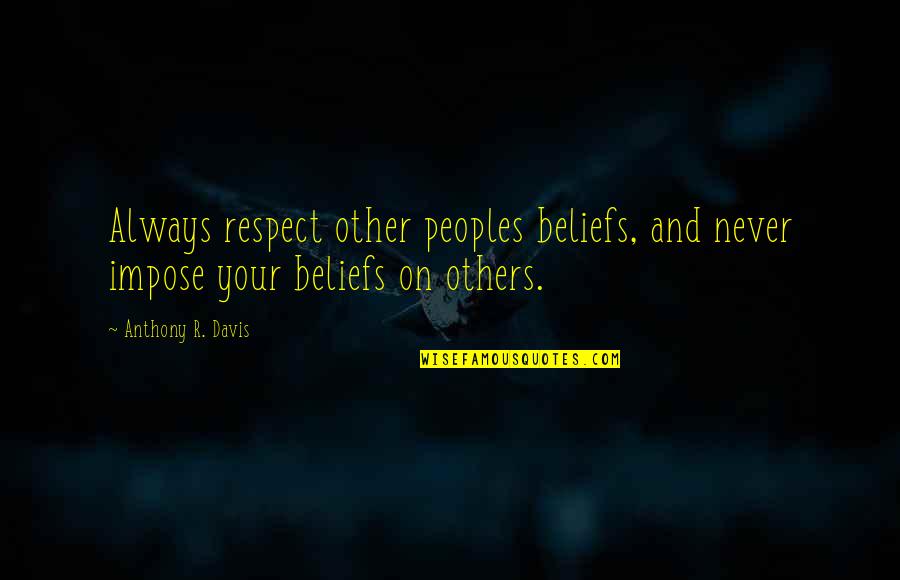 Hidden Tears Quotes By Anthony R. Davis: Always respect other peoples beliefs, and never impose