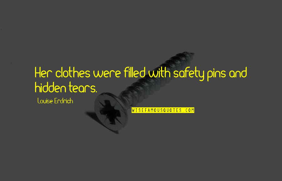 Hidden Tears Quotes By Louise Erdrich: Her clothes were filled with safety pins and