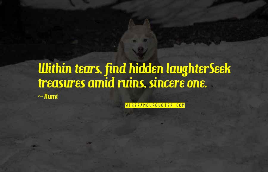 Hidden Tears Quotes By Rumi: Within tears, find hidden laughterSeek treasures amid ruins,