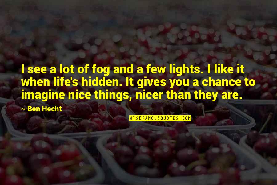 Hidden Things In Life Quotes By Ben Hecht: I see a lot of fog and a