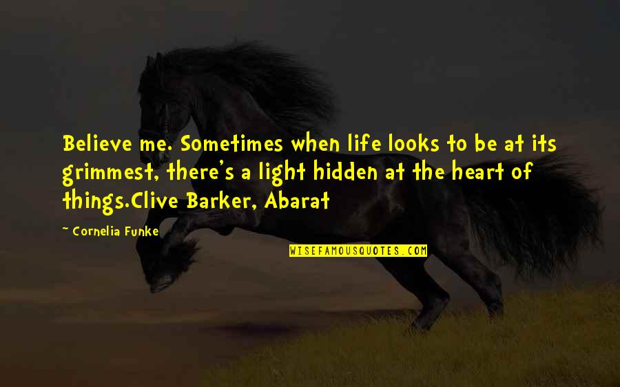 Hidden Things In Life Quotes By Cornelia Funke: Believe me. Sometimes when life looks to be