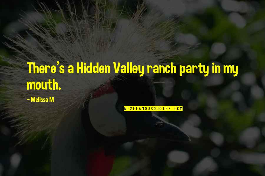 Hidden Valley Quotes By Melissa M: There's a Hidden Valley ranch party in my Hidden Valley Quotes By Melissa M: There's a Hidden Valley ranch party in my
