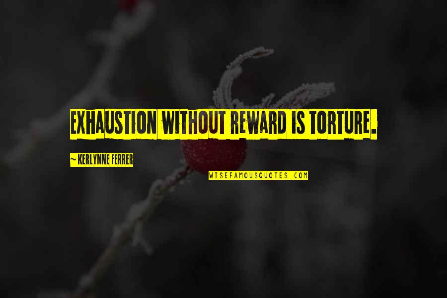Hidden Weed Quotes By Kerlynne Ferrer: Exhaustion without reward is torture. Hidden Weed Quotes By Kerlynne Ferrer: Exhaustion without reward is torture.