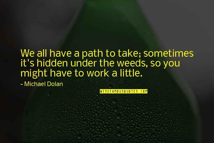 Hidden Weed Quotes By Michael Dolan: We all have a path to take; sometimes Hidden Weed Quotes By Michael Dolan: We all have a path to take; sometimes