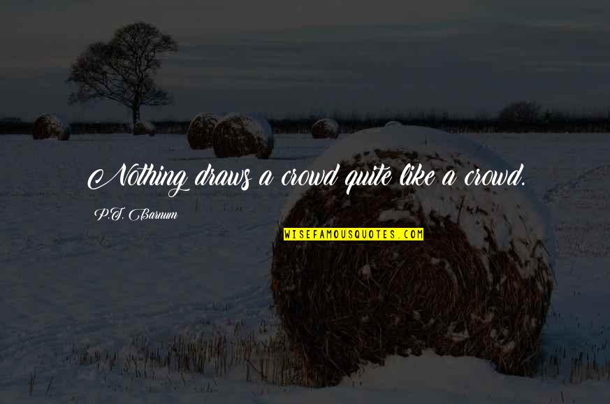Hidden Weed Quotes By P.T. Barnum: Nothing draws a crowd quite like a crowd. Hidden Weed Quotes By P.T. Barnum: Nothing draws a crowd quite like a crowd.