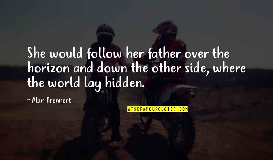 Hidden World Quotes By Alan Brennert: She would follow her father over the horizon