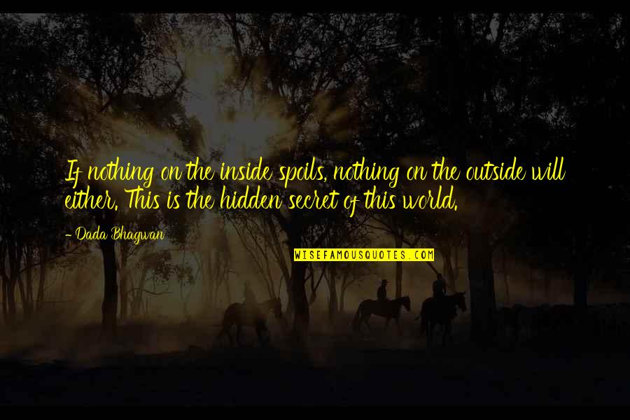 Hidden World Quotes By Dada Bhagwan: If nothing on the inside spoils, nothing on