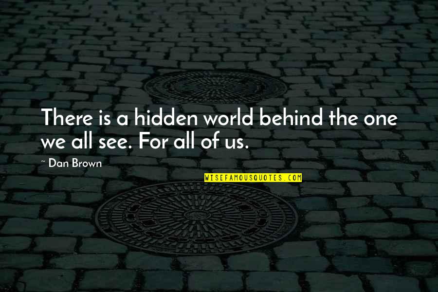 Hidden World Quotes By Dan Brown: There is a hidden world behind the one
