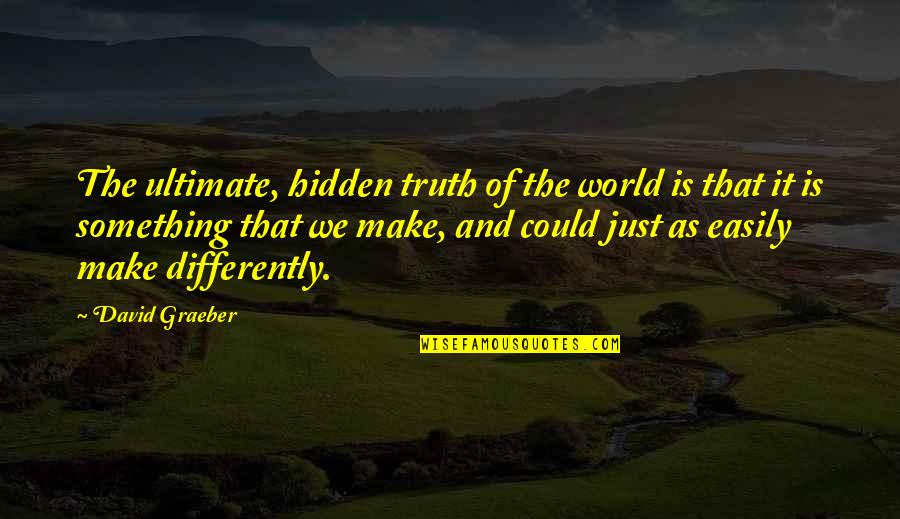 Hidden World Quotes By David Graeber: The ultimate, hidden truth of the world is