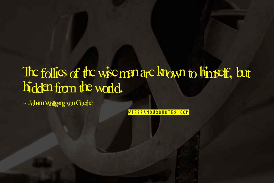 Hidden World Quotes By Johann Wolfgang Von Goethe: The follies of the wise man are known