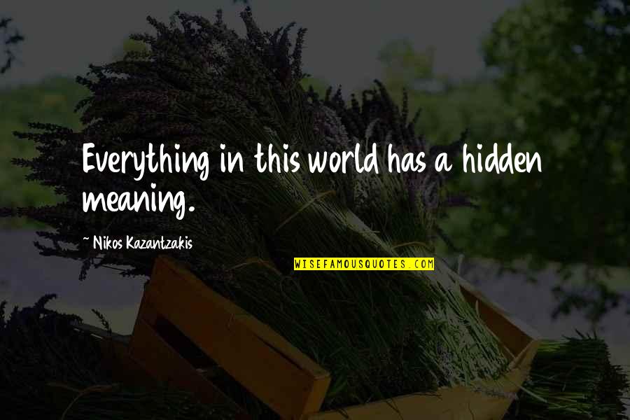 Hidden World Quotes By Nikos Kazantzakis: Everything in this world has a hidden meaning.