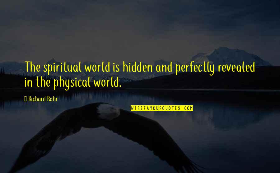 Hidden World Quotes By Richard Rohr: The spiritual world is hidden and perfectly revealed