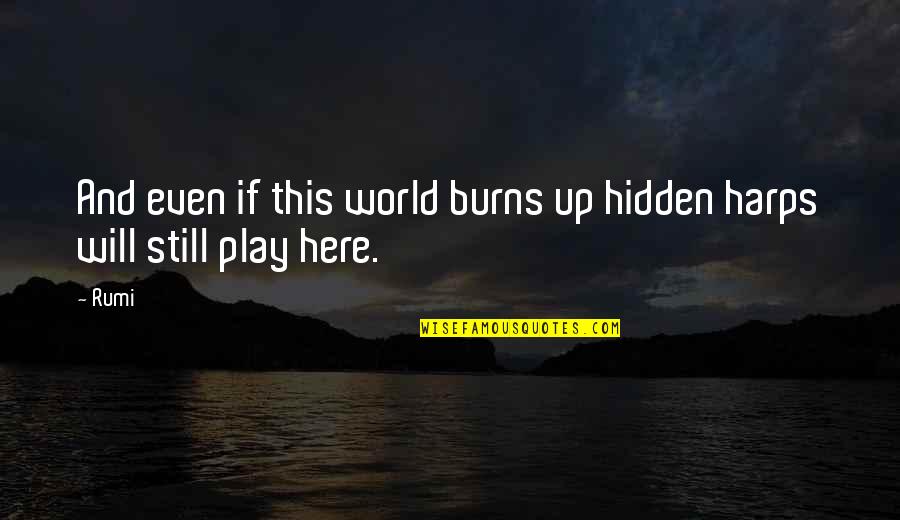 Hidden World Quotes By Rumi: And even if this world burns up hidden
