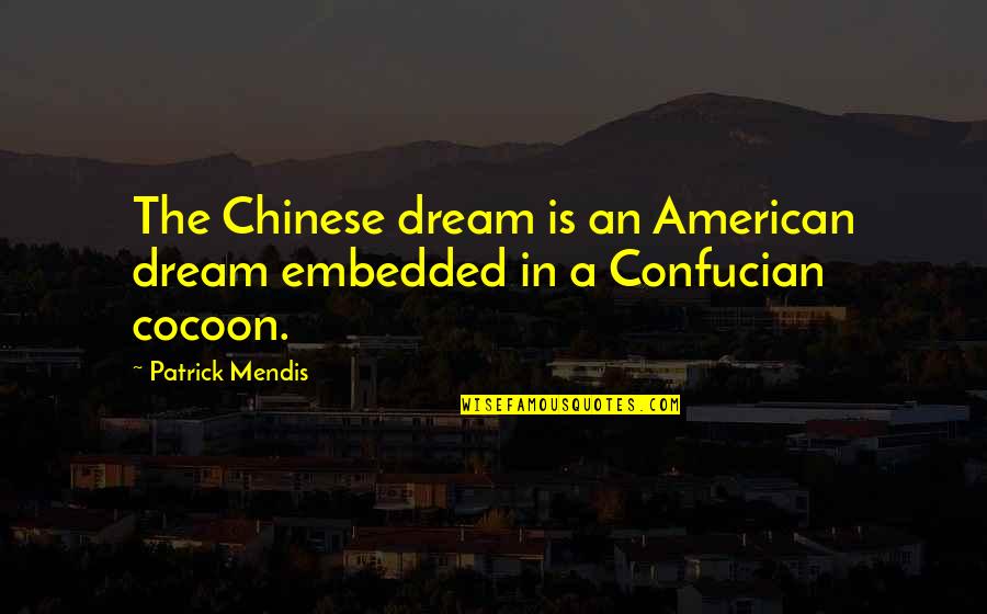 Hiddenness Quotes By Patrick Mendis: The Chinese dream is an American dream embedded