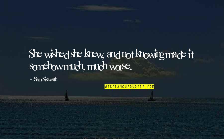 Hiddink Family Quotes By Sam Sisavath: She wished she knew, and not knowing made