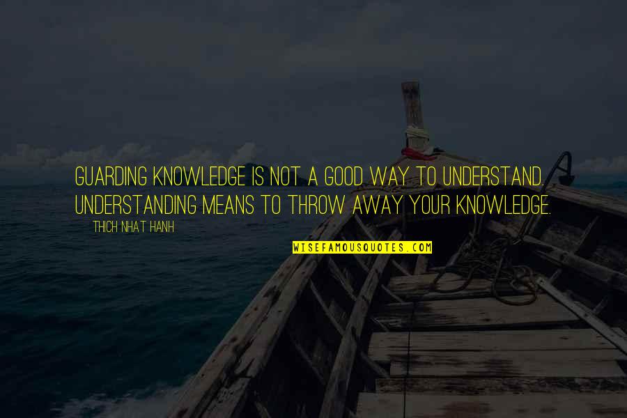 Hiddleston Dancing Quotes By Thich Nhat Hanh: Guarding knowledge is not a good way to