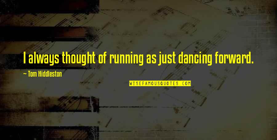 Hiddleston Dancing Quotes By Tom Hiddleston: I always thought of running as just dancing